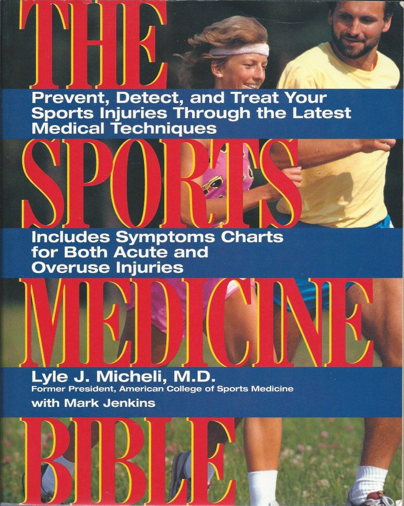The Sports Medicine Bible: Prevent, Detect, and Treat Your Sports Injuries Through the Latest Medical Techniques