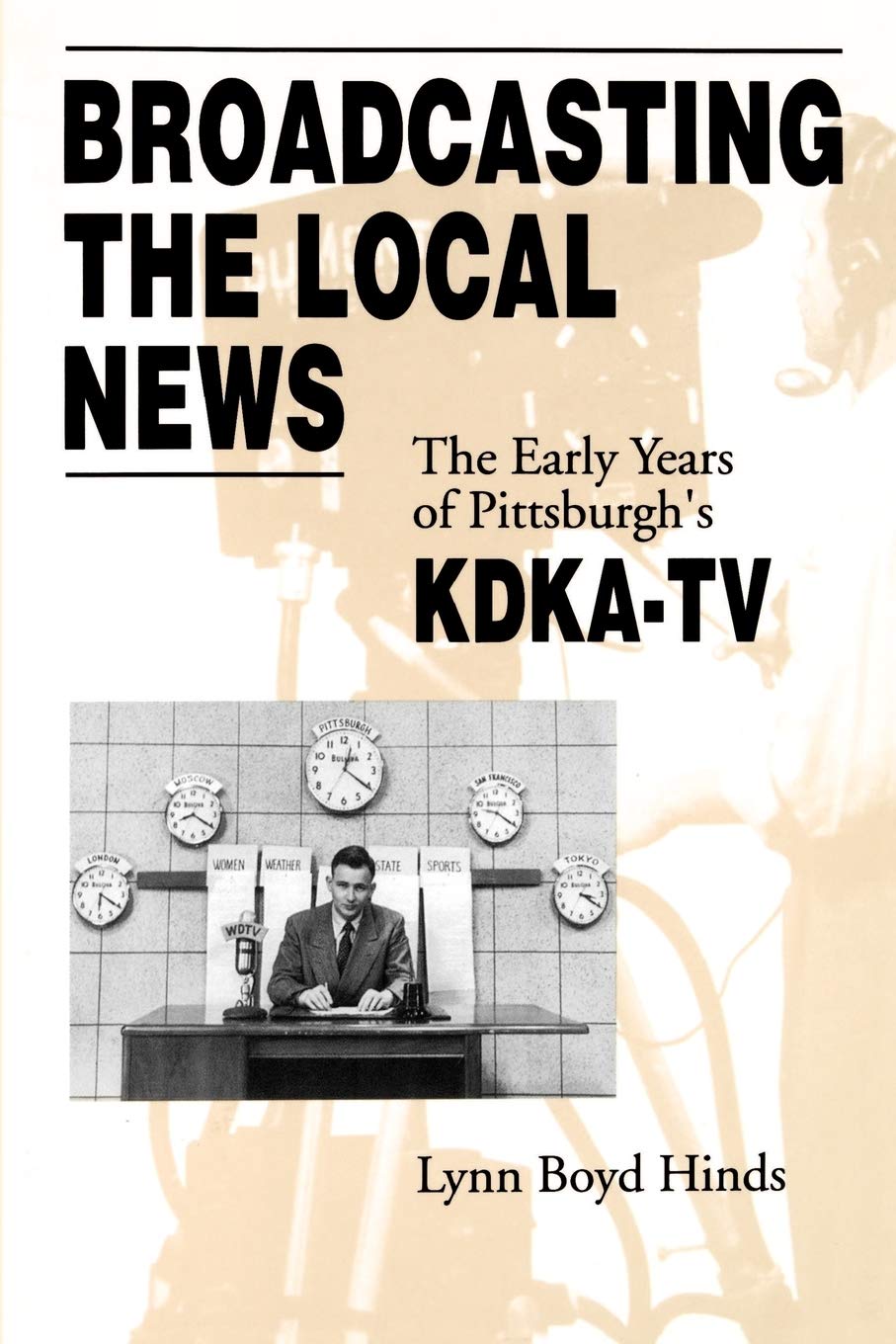 Broadcasting the Local News: The Early Years of Pittsburgh's KDKA-TV: Volume 0