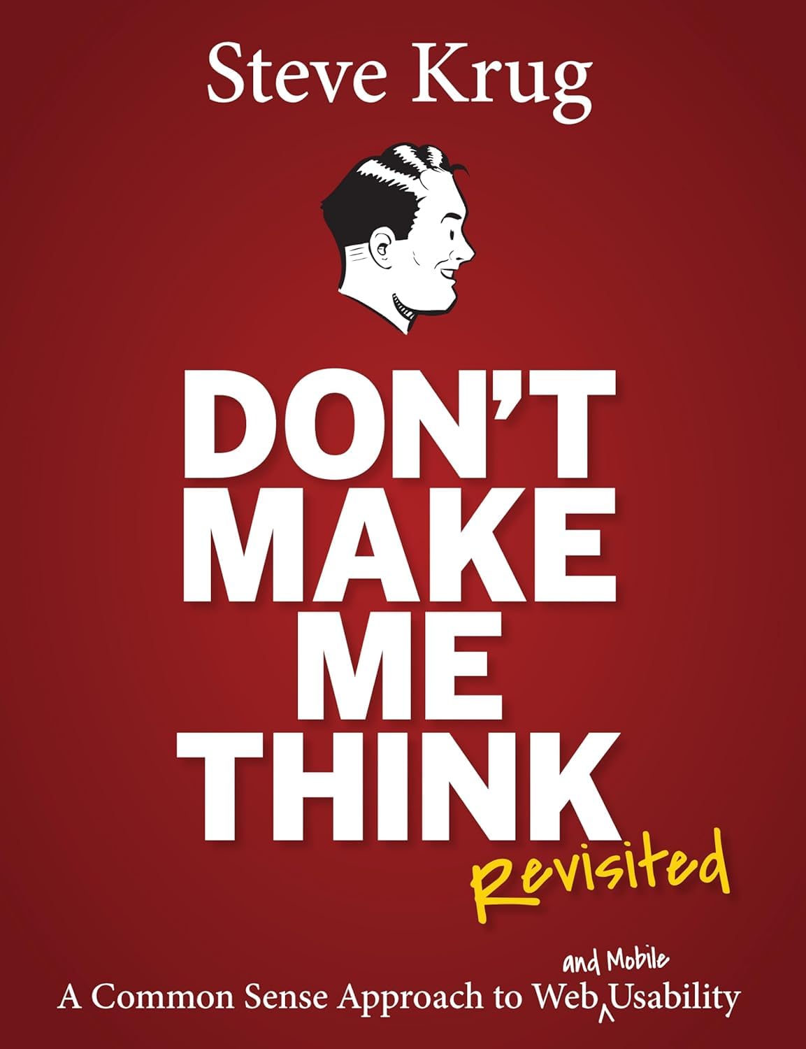 Don't Make Me Think, Revisited: A Common Sense Approach to Web Usability (Voices That Matter)