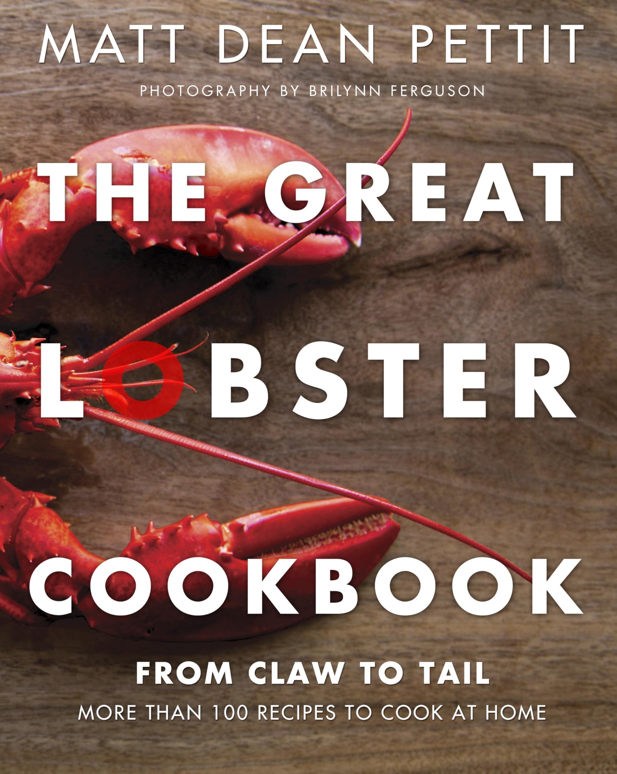 The Great Lobster Cookbook: From Claw to Tail, More Than 100 Recipes to Make At Home