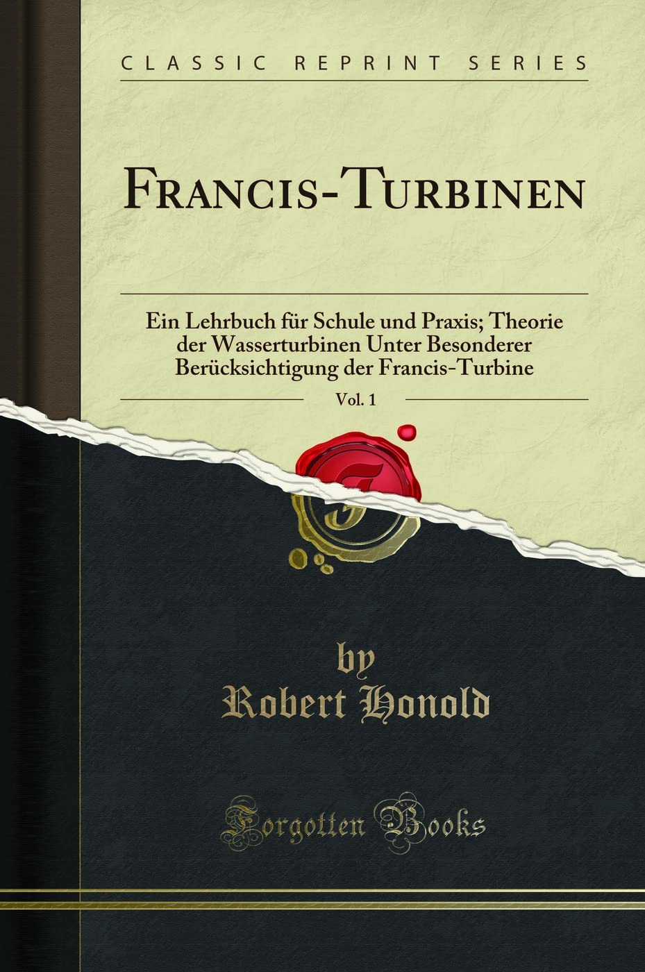 Francis-Turbinen, Vol. 1 (Classic Reprint): Ein Lehrbuch für Schule und Praxis; Theorie der Wasserturbinen Unter Besonderer Berücksichtigung der Francis-Turbine (German Edition)
