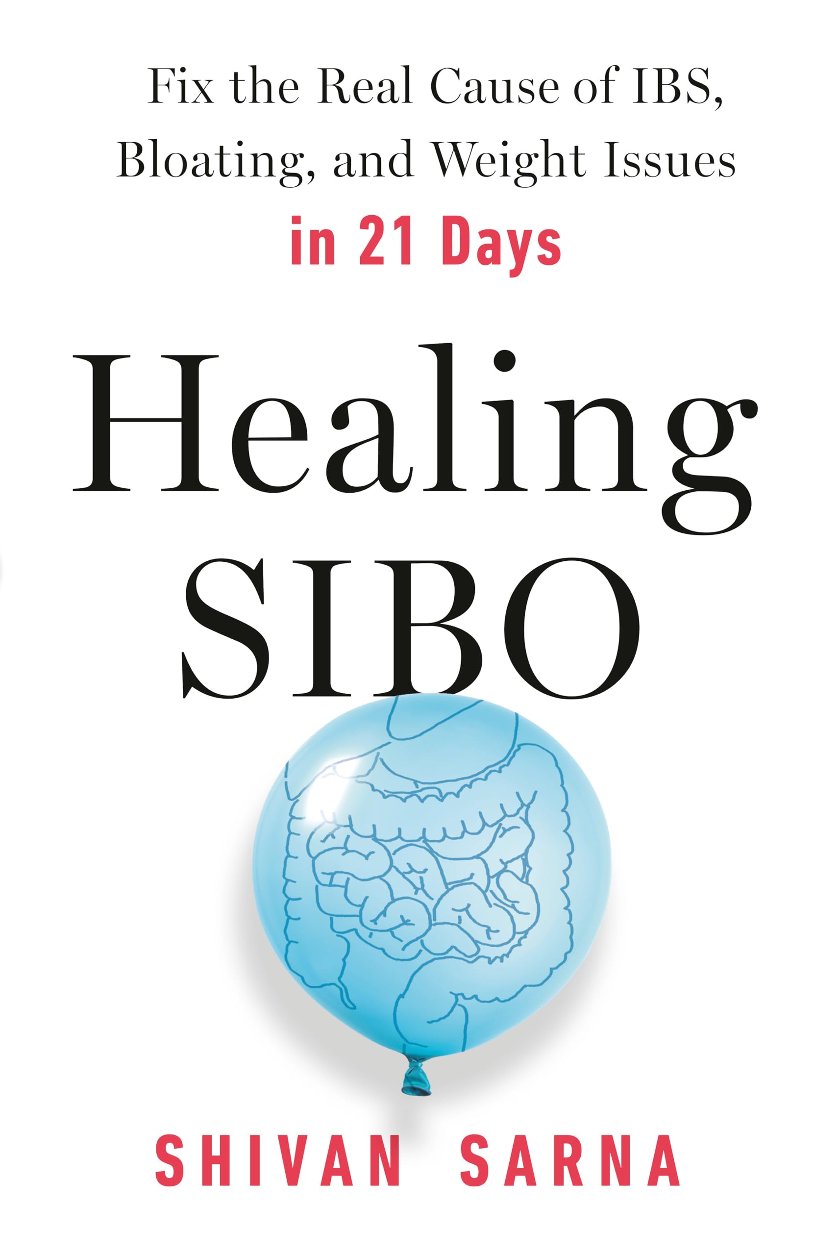 Healing SIBO: Fix the Cause of IBS, Bloating, and Weight Issues in 21 Days