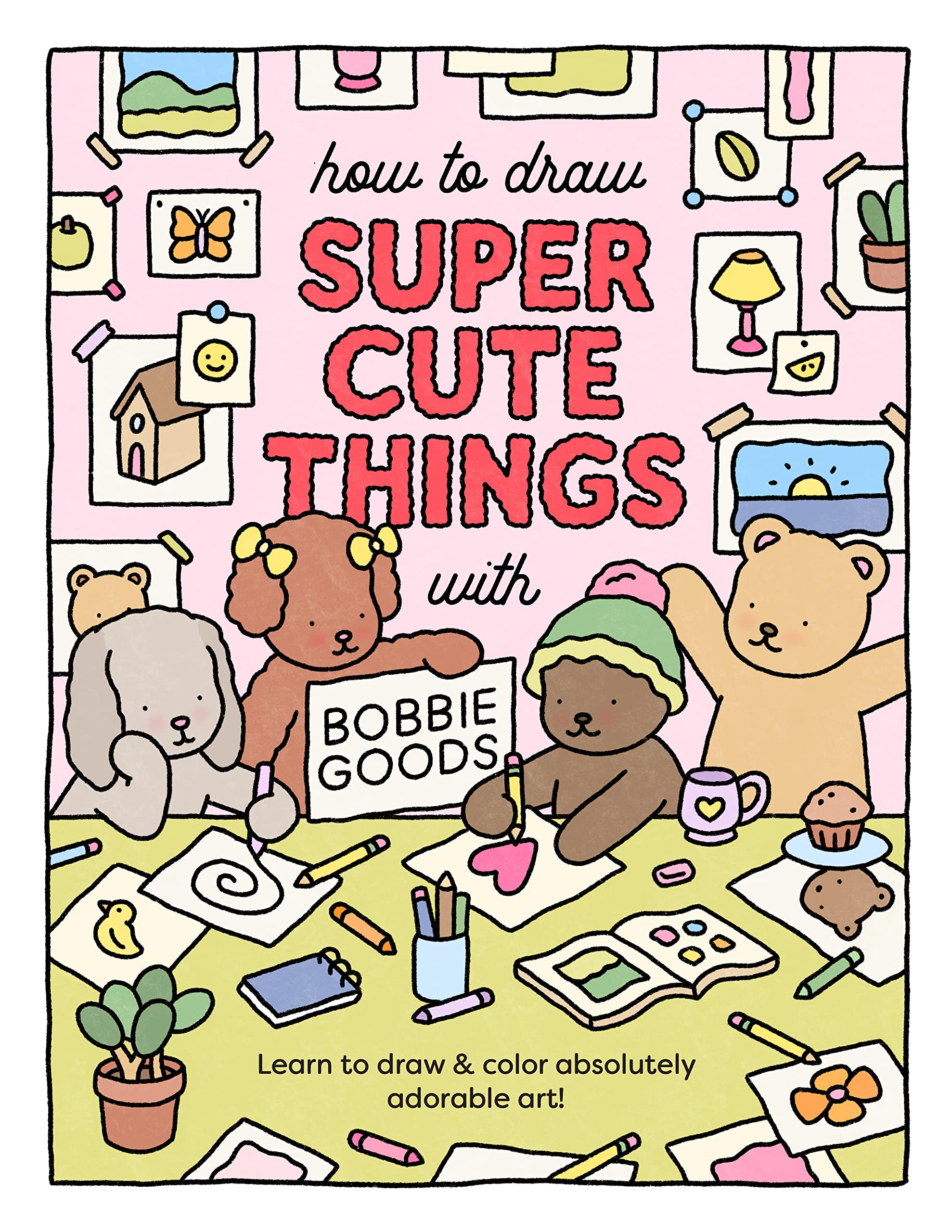 How to Draw Super Cute Things with Bobbie Goods: Learn to draw & color absolutely adorable art!: Volume 3