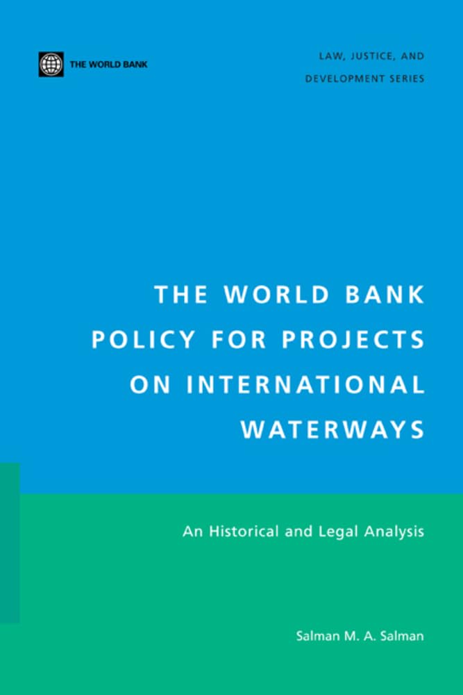 The World Bank Policy for Projects on International Waterways: An Historical and Legal Analysis (Law, Justice & Development) (Law, Justice, and Development)