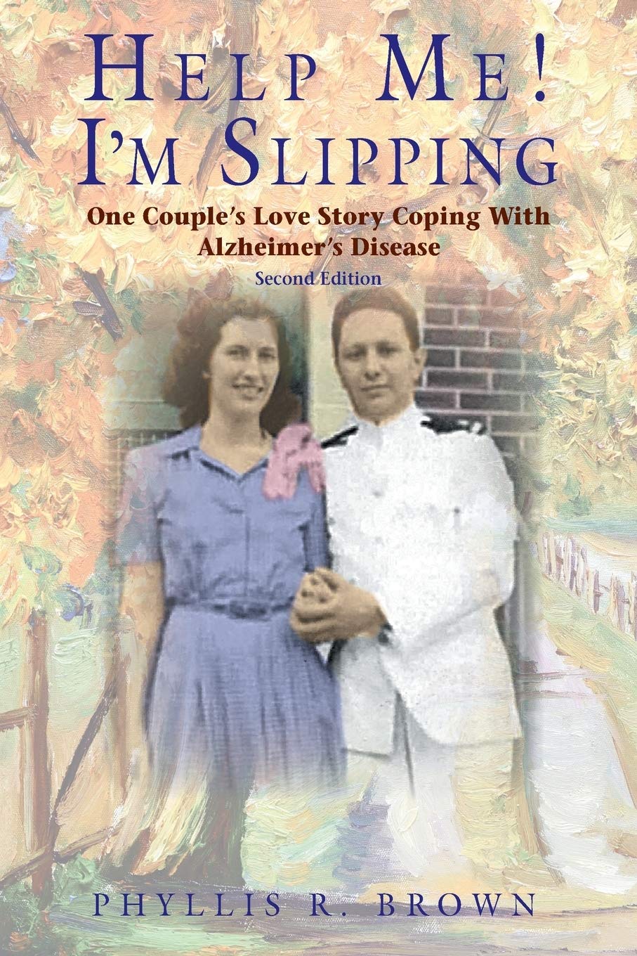 Help Me! I'm Slipping: One Couple's Love Story Coping With Alzheimer's Disease (Second Edition)