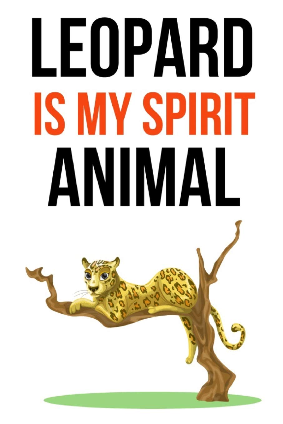 Leopard Is My Spirit Animal: Cute Journal / Notebook / Notepad / Diary, Gifts For Leopard Lovers (Lined, 6" x 9")