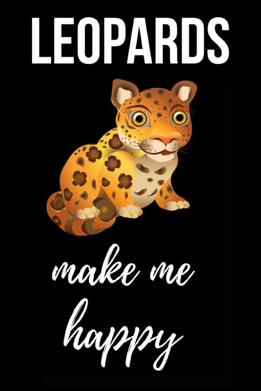 Leopards Make Me Happy: Cute Journal / Notebook / Notepad / Diary, Gifts For Leopard Lovers (Lined, 6" x 9")