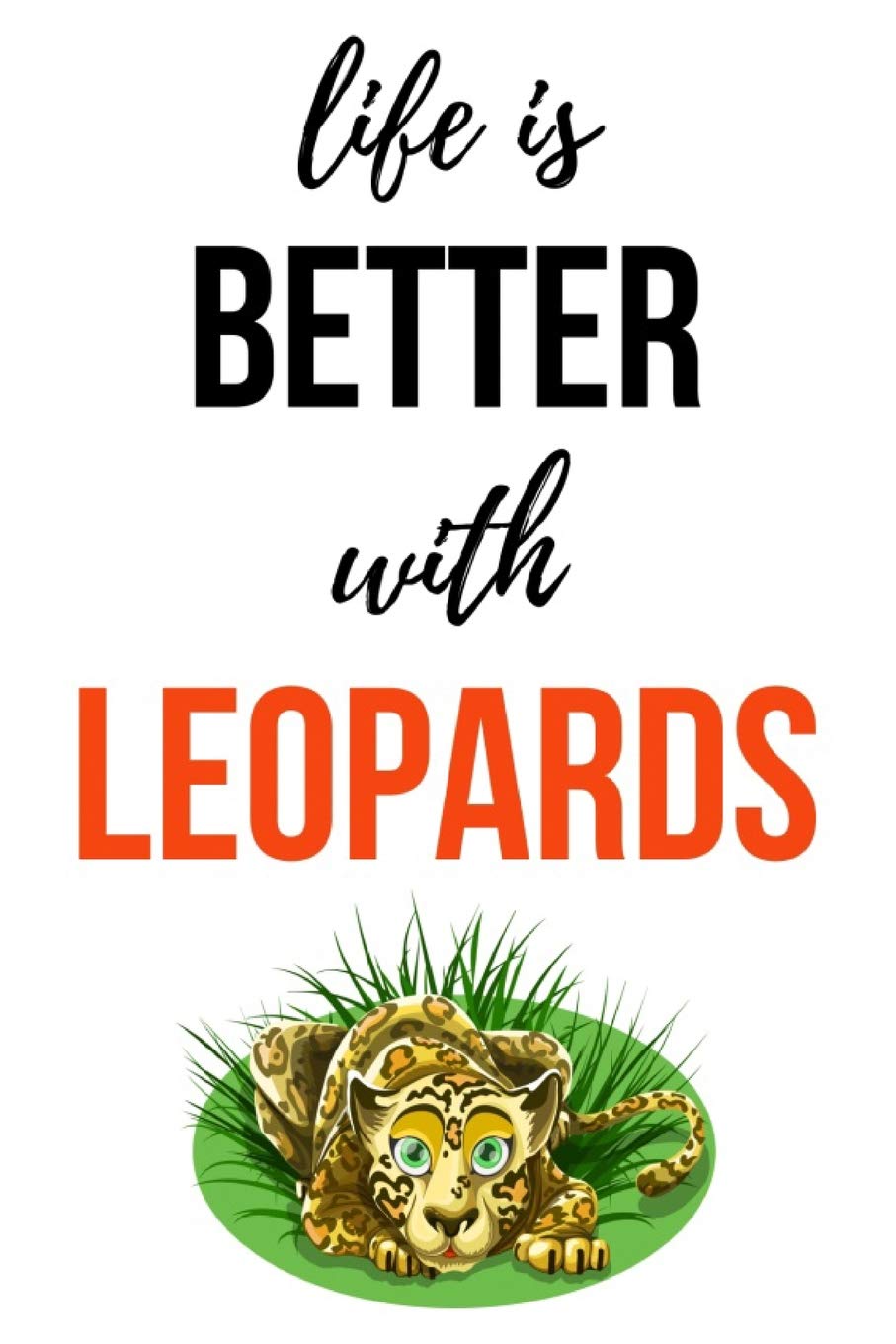 Life Is Better With Leopards: Cute Journal / Notebook / Notepad / Diary, Gifts For Leopard Lovers (Lined, 6" x 9")