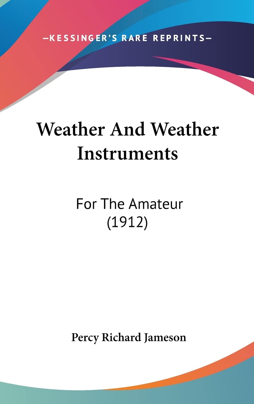 Weather And Weather Instruments: For The Amateur (1912)