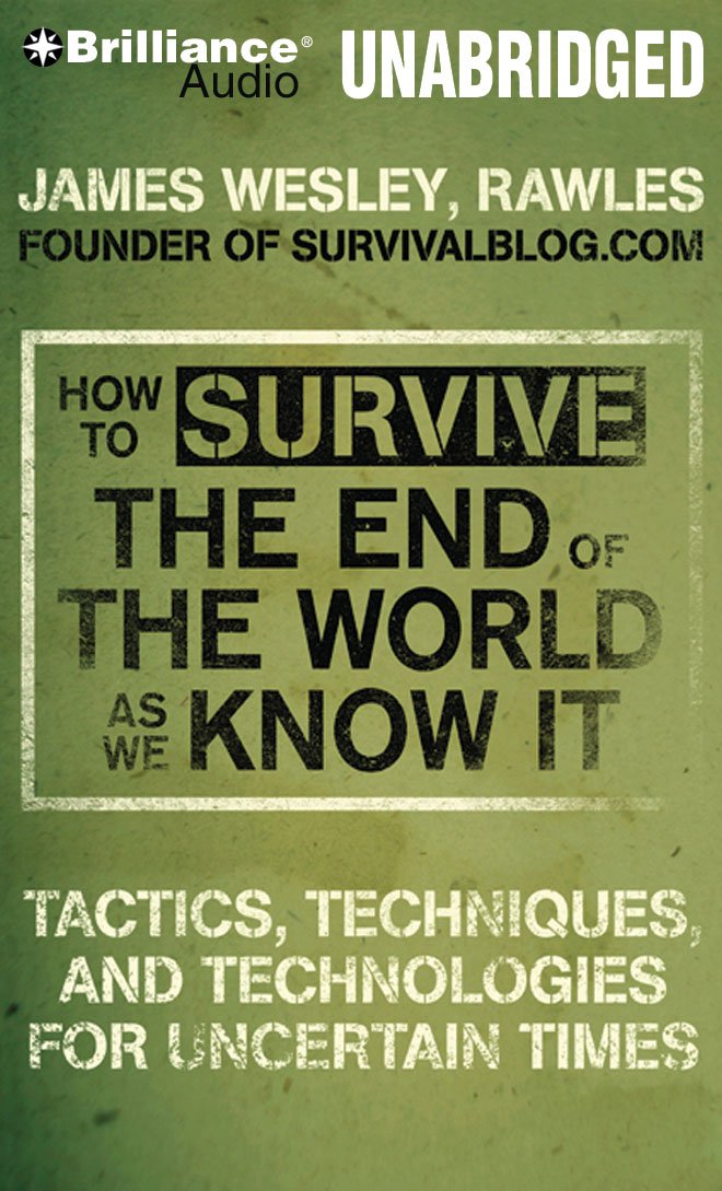 How to Survive the End of the World As We Know It: Tactics, Techniques and Technologies for Uncertain Times