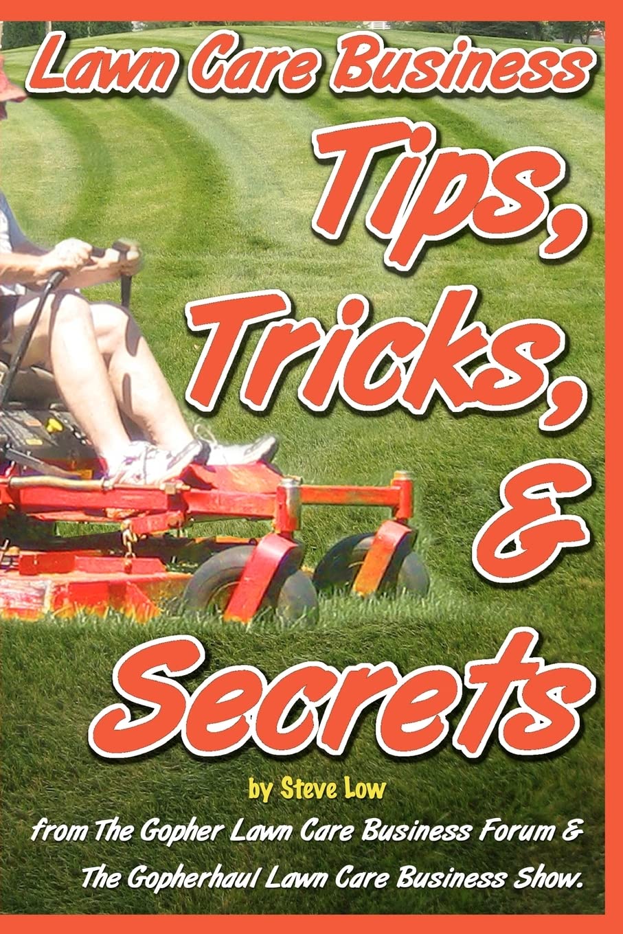Lawn Care Business Tips, Tricks, & Secrets From The Gopher Lawn Care Business Forum & The GopherHaul Lawn Care Business Show.: The vast majority of ... and secrets veteran lawn car: Volume 1