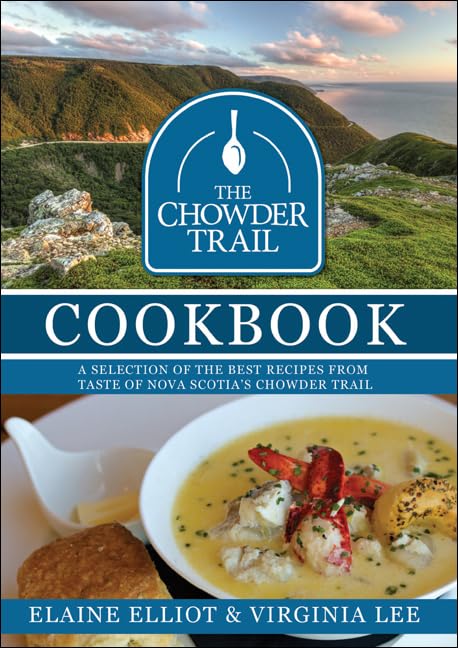 The Chowder Trail Cookbook: A selection of the best recipes from Taste of Nova Scotia's Chowder Trail