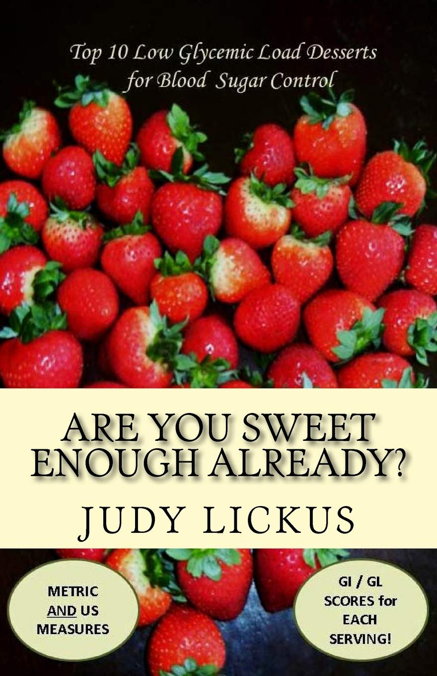 Are You Sweet Enough Already?: Low Glycemic Load Desserts for Blood Sugar Control: Volume 2 (Low Glycemic Happiness)