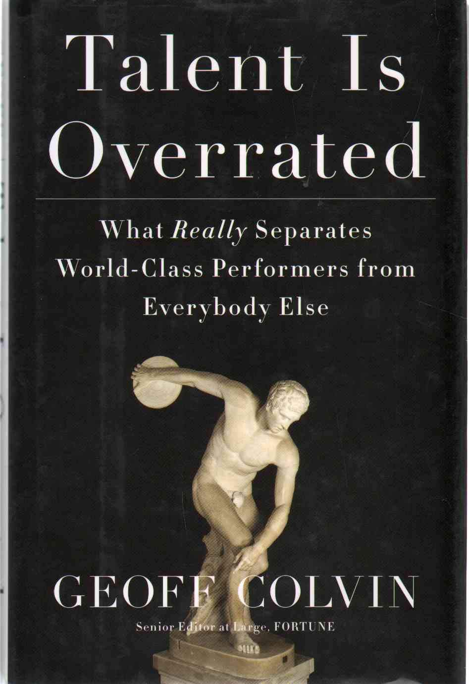 Talent Is Overrated: What Really Separates World-Class Performers from Everybody Else Colvin, Geoff