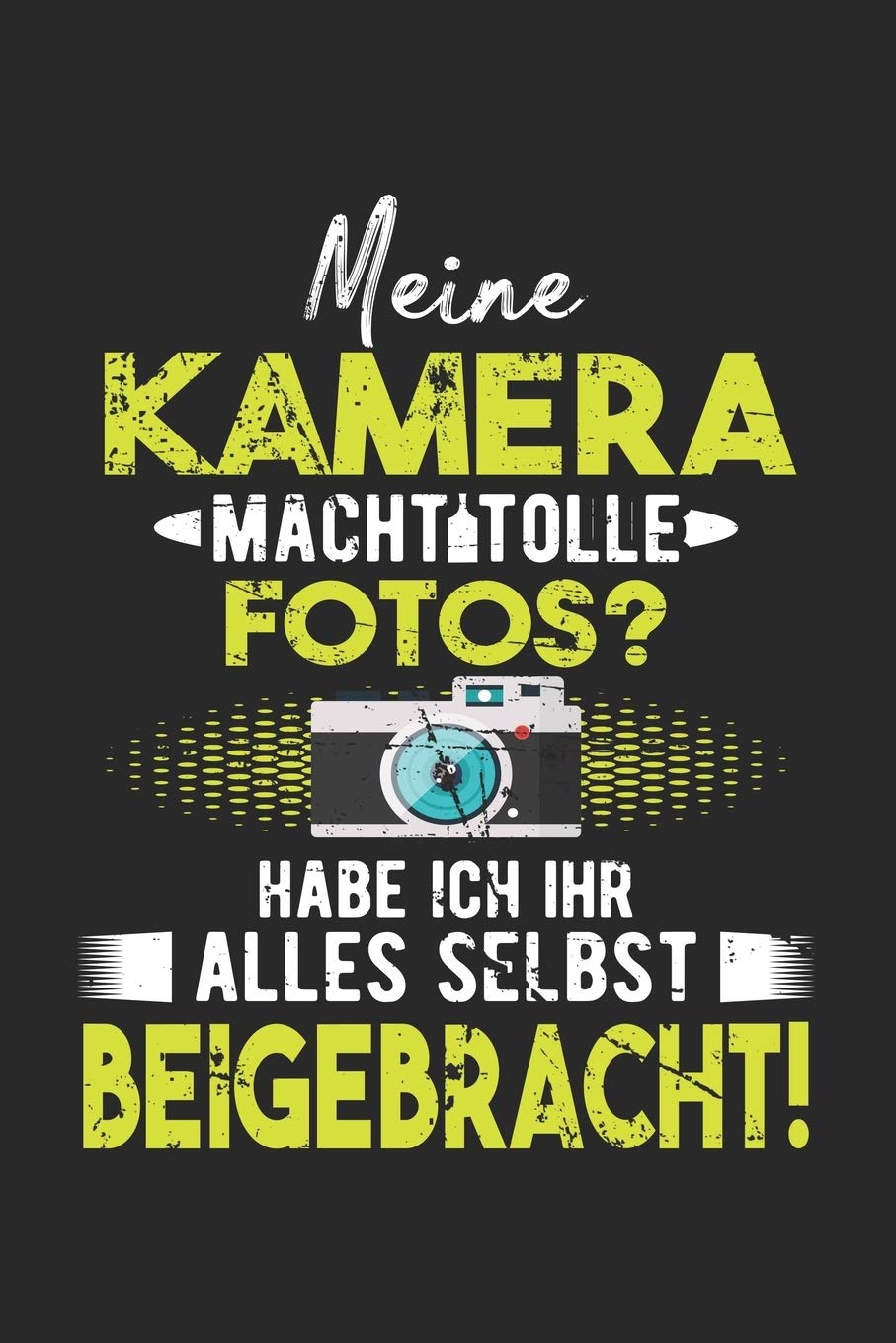 Meine Kamera Macht Tolle Fotos? Habe Ich Ihr Alles Selber Beigebracht!: Din A5 Liniertes Heft Mit Linien Für Jeden Fotograf | Notizbuch Tagebuch ... Kameramann Fotograf Notebook (German Edition)