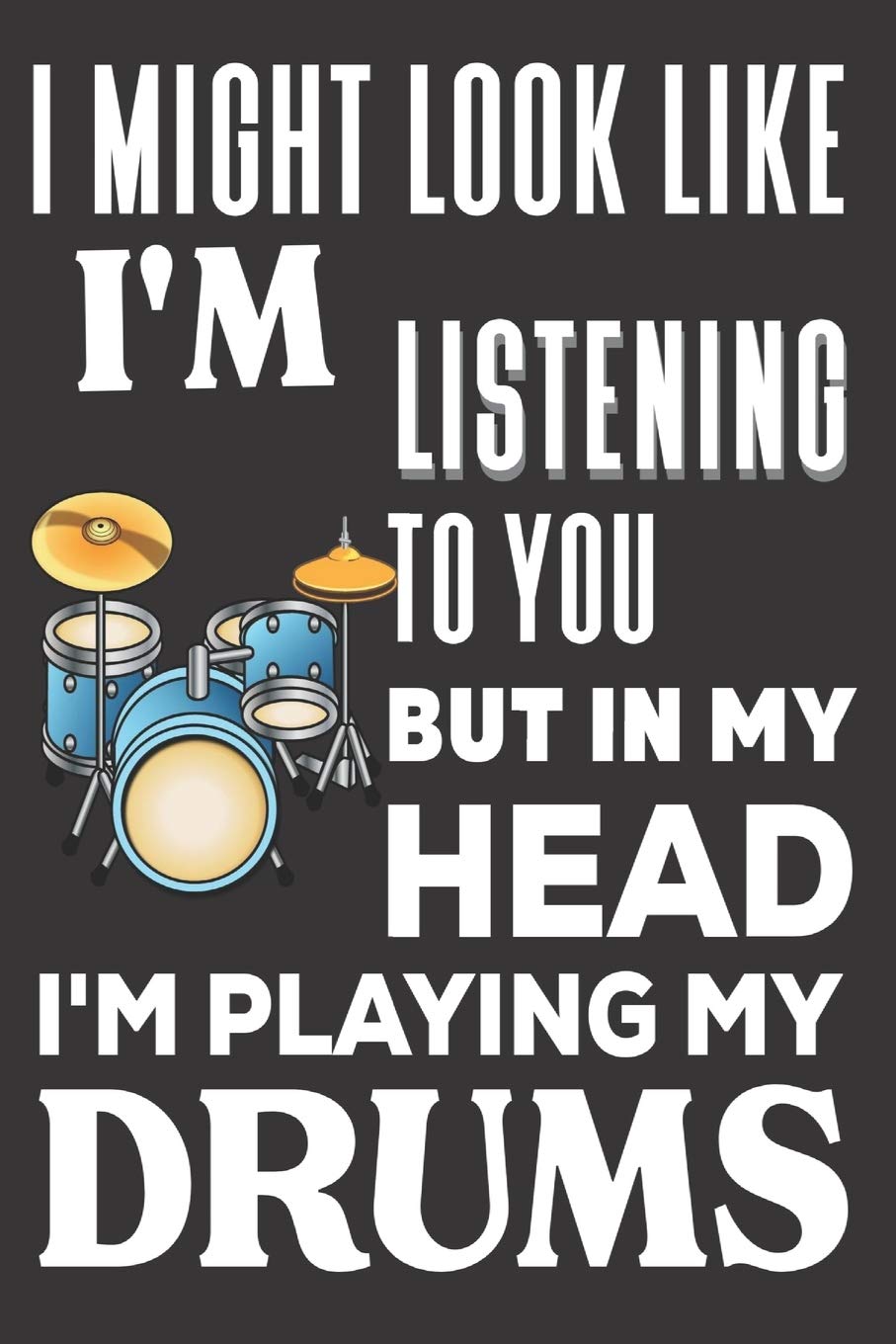 I Might look Like I'm Listening to You But In My Head I'm Playing My Drums: Drummers Gifts: Cute Bla