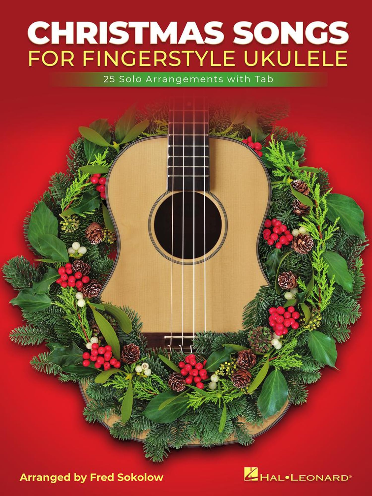 Christmas Songs for Solo Fingerstyle Ukulele: 25 Solo Arrangements with Notation and Tab Arranged by Fred Sokolow