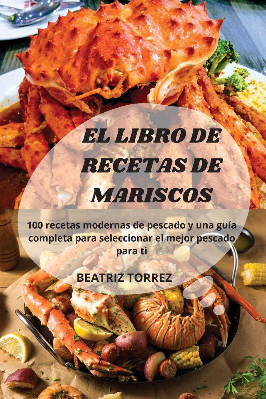 El Libro de Recetas de Mariscos: 100 recetas modernas de pescado y una guía completa para seleccionar el mejor pescado para ti (Spanish Edition)