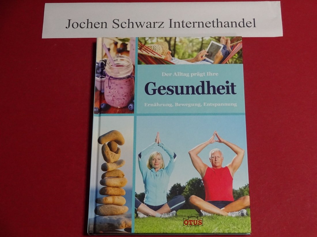 Der Alltag prägt Ihre Gesundheit: Bewegung - Ernährung - Entspannung (mit 50+ Tipps)