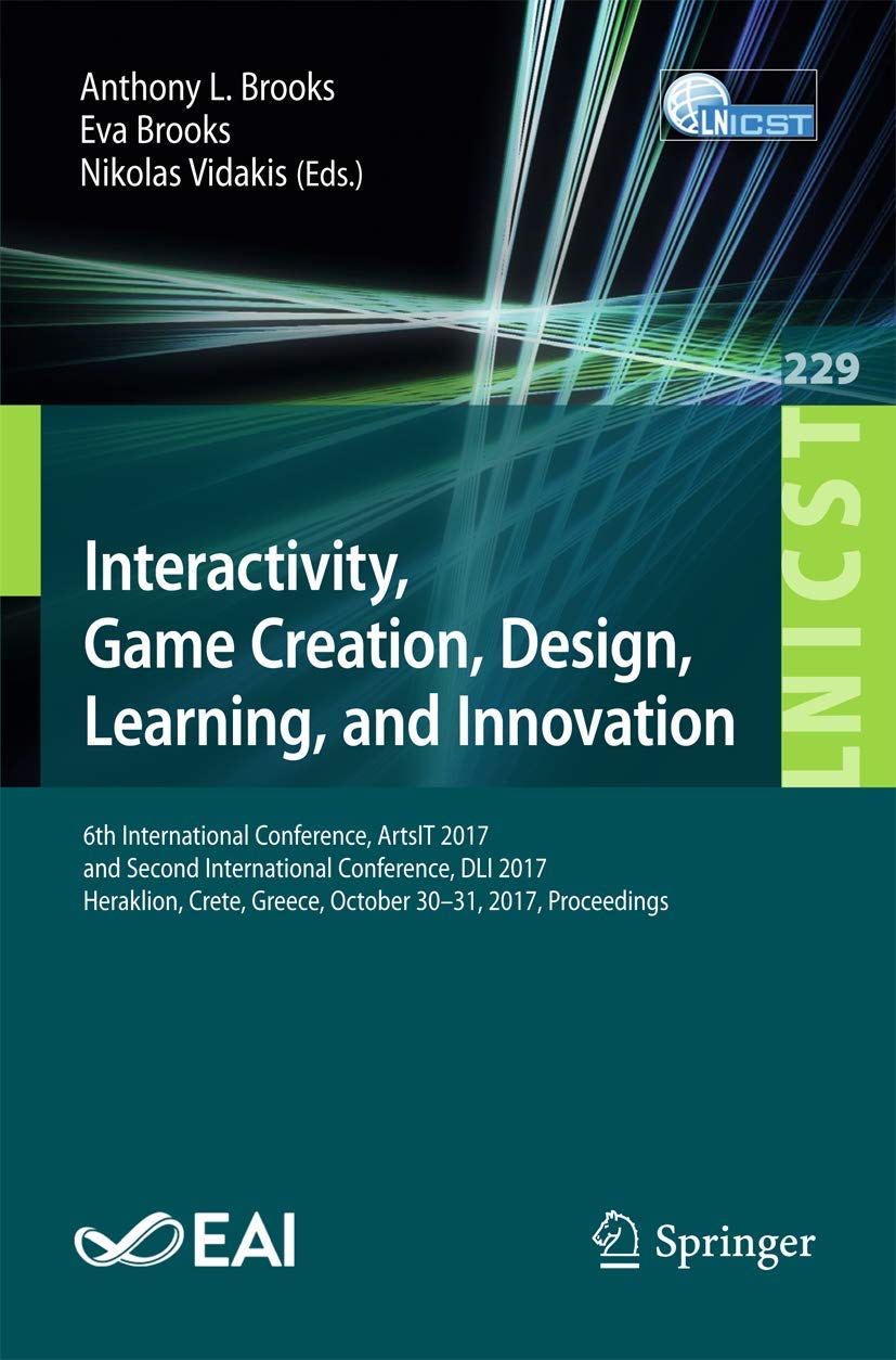 Interactivity, Game Creation, Design, Learning, and Innovation: 6th International Conference, ArtsIT 2017, and Second International Conference, DLI ... Greece, October 30–31, 2017, Proceedings