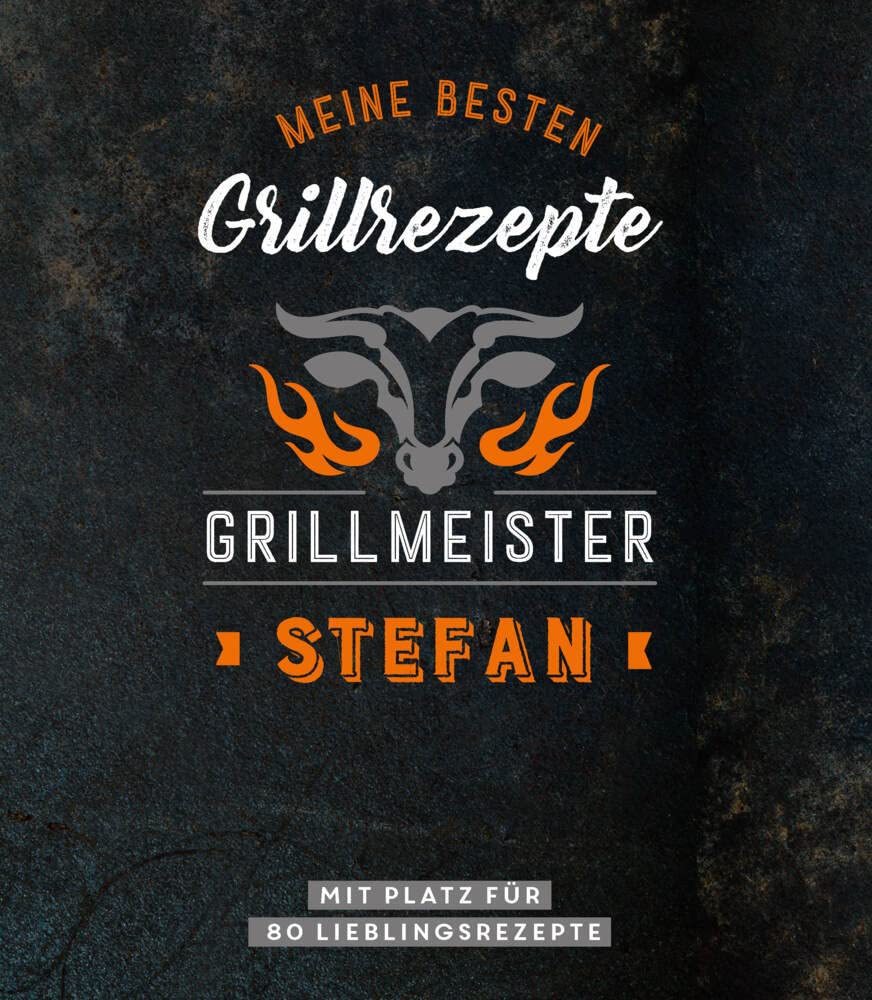 Meine besten Grillrezepte. Grillmeister Stefan: Personalisiertes Grillrezeptbuch für Grillmeister - Eintragbuch mit Platz für 80 BBQ Rezepte: Mit ... Personalisiertes Rezept-Eintragbuch