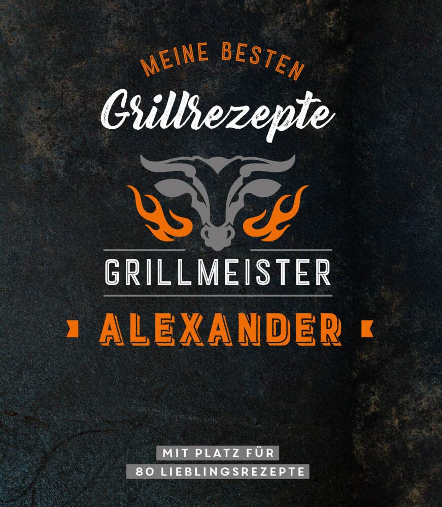 Meine besten Grillrezepte. Grillmeister Alexander: Mit Platz für 80 Lieblingsrezepte