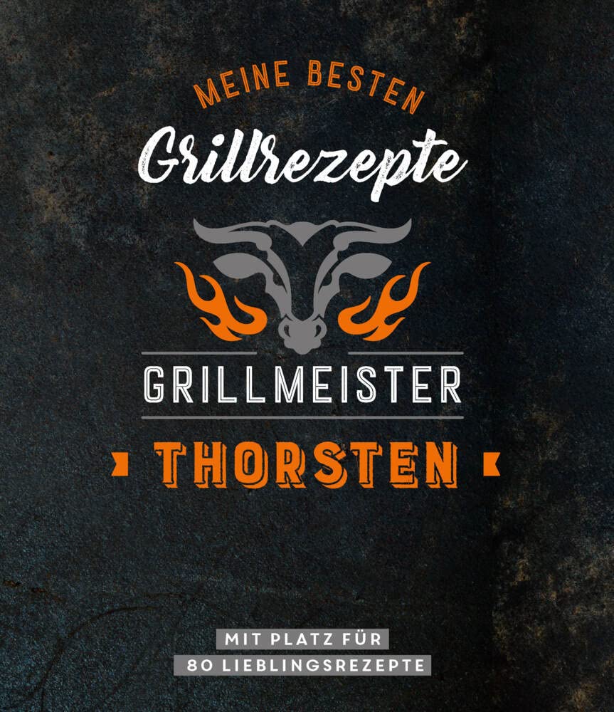 Meine besten Grillrezepte. Grillmeister Thorsten: Mit Platz für 80 Lieblingsrezepte: Mit Platz für 80 Lieblingsrezepte. Personalisiertes Rezept-Eintragbuch