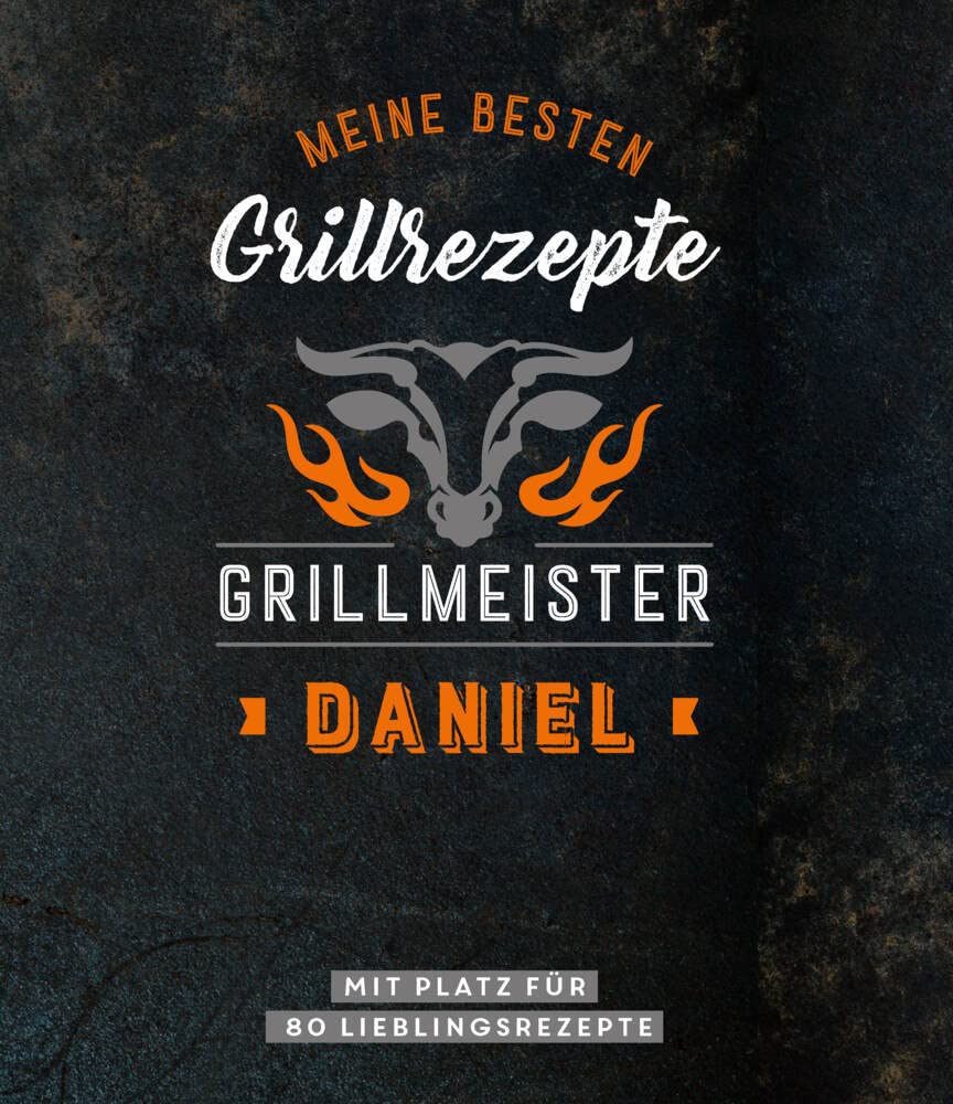 Meine besten Grillrezepte. Grillmeister Daniel: Mit Platz für 80 Lieblingsrezepte