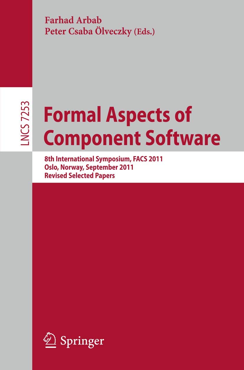 Formal Aspects of Component Software: 8th International Symposium, FACS 2011, Oslo, Norway, September 14-16, 2011, Revised Selected Papers: 7253