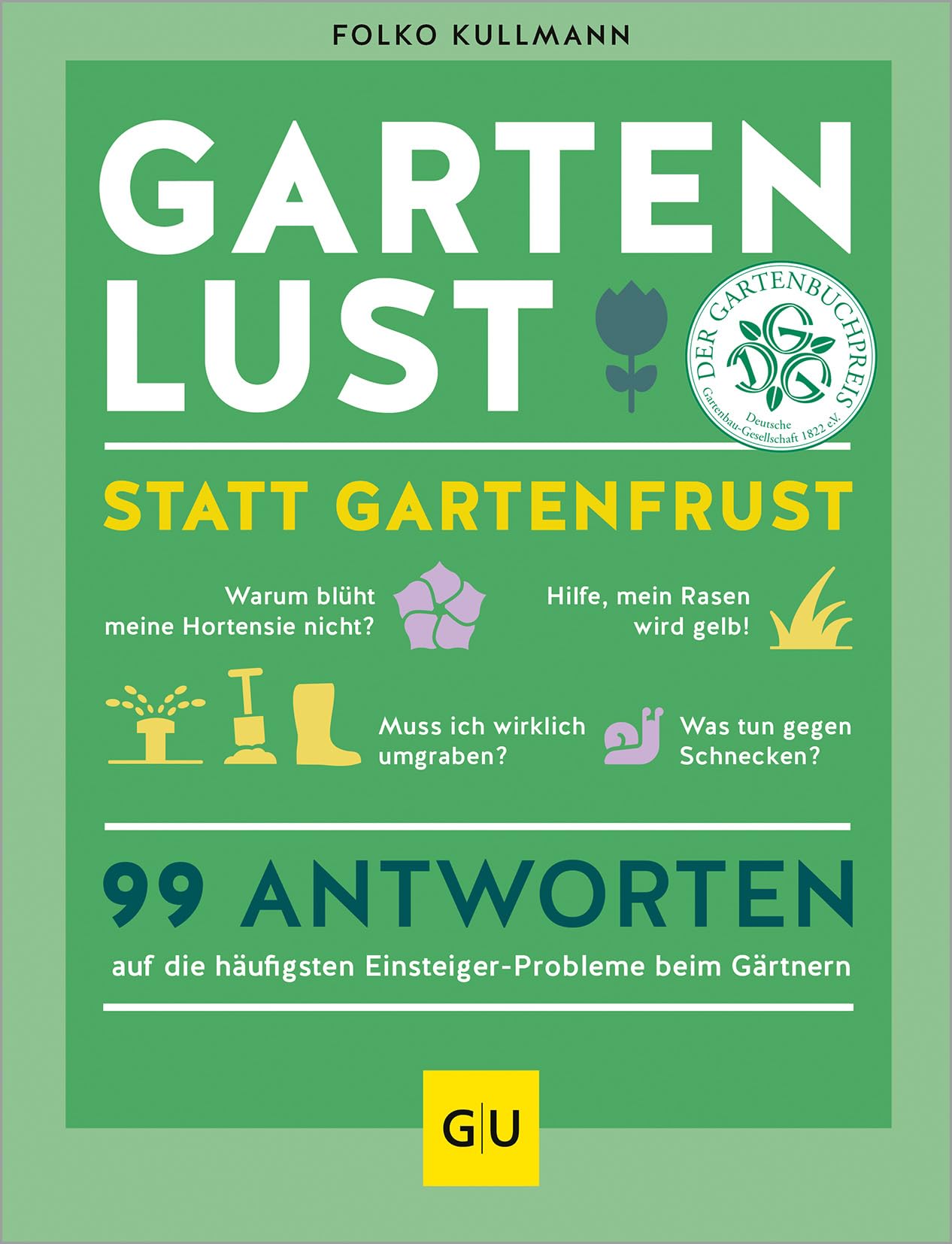 Gartenlust statt Gartenfrust: 99 Antworten auf die häufigsten Einsteiger-Probleme beim Gärtnern.