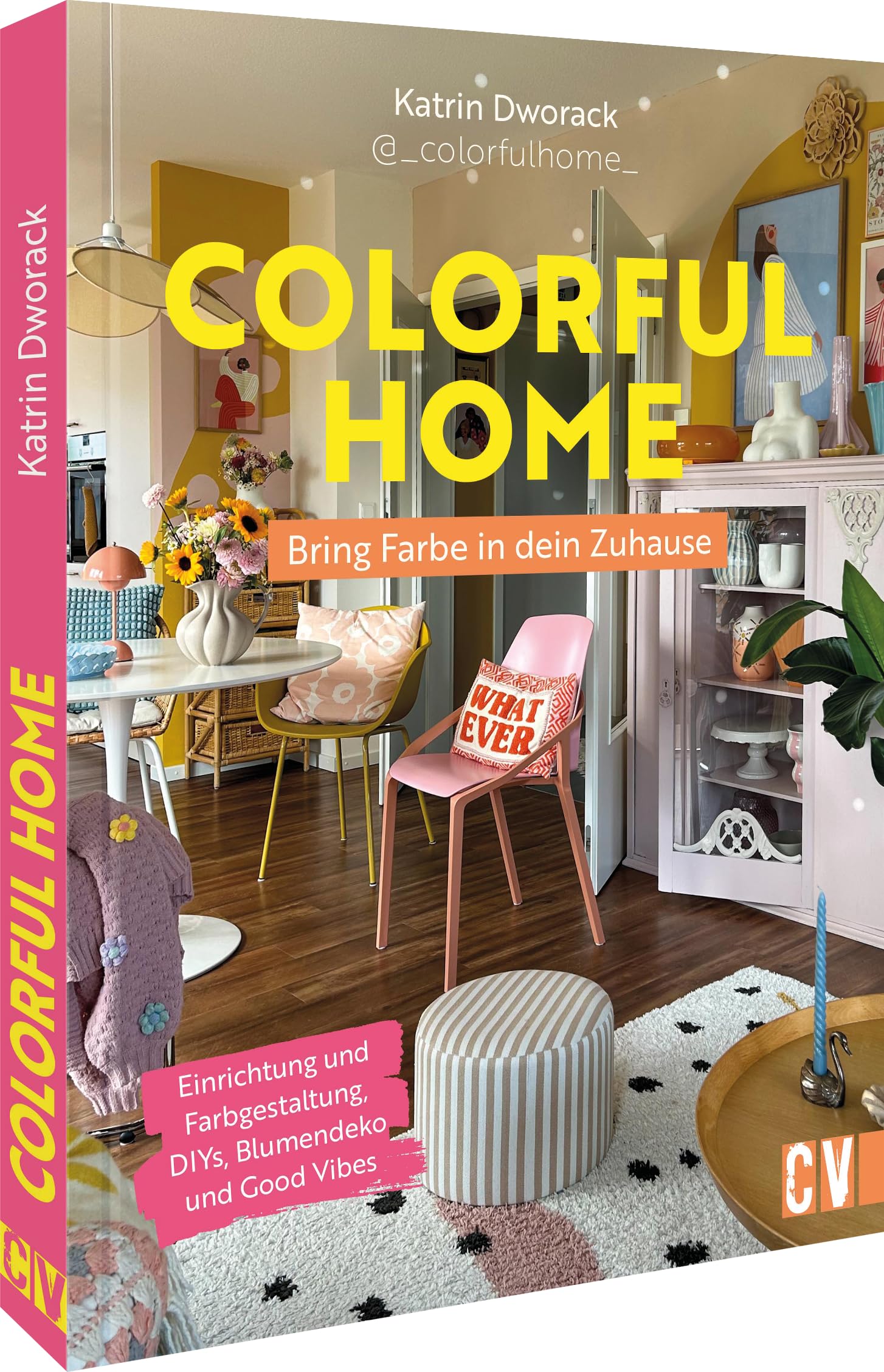Colorful Home: Bring Farbe in dein Zuhause: Einrichtung und Farbgestaltung, DIYs, Blumendeko und Goo
