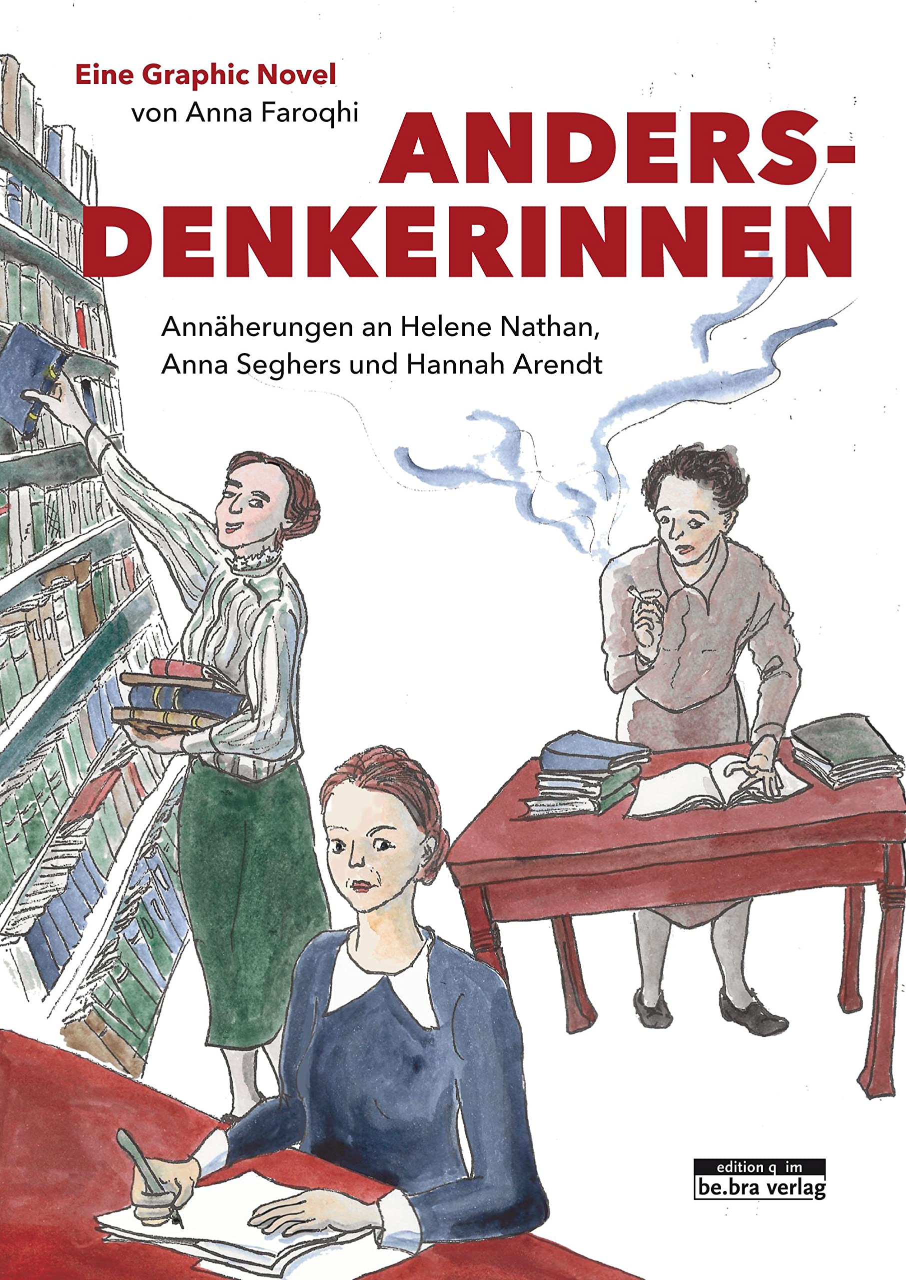 Andersdenkerinnen: Annäherungen an Helene Nathan, Anna Seghers und Hannah Arendt