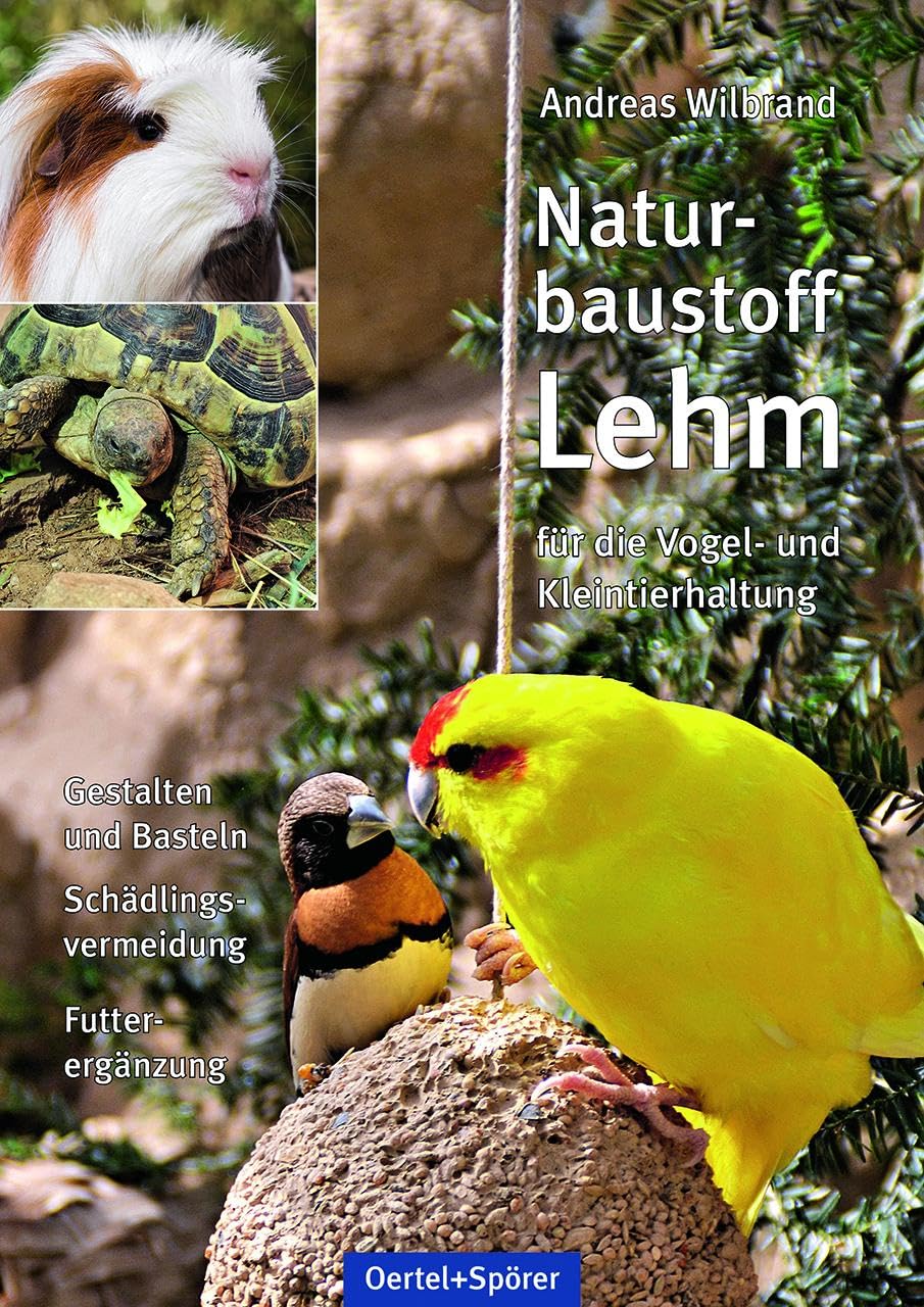 Naturbaustoff Lehm für die Vogel- und Kleintierhaltung: Gestalten und Basteln, Schädlingsvermeidung, Futterergänzung