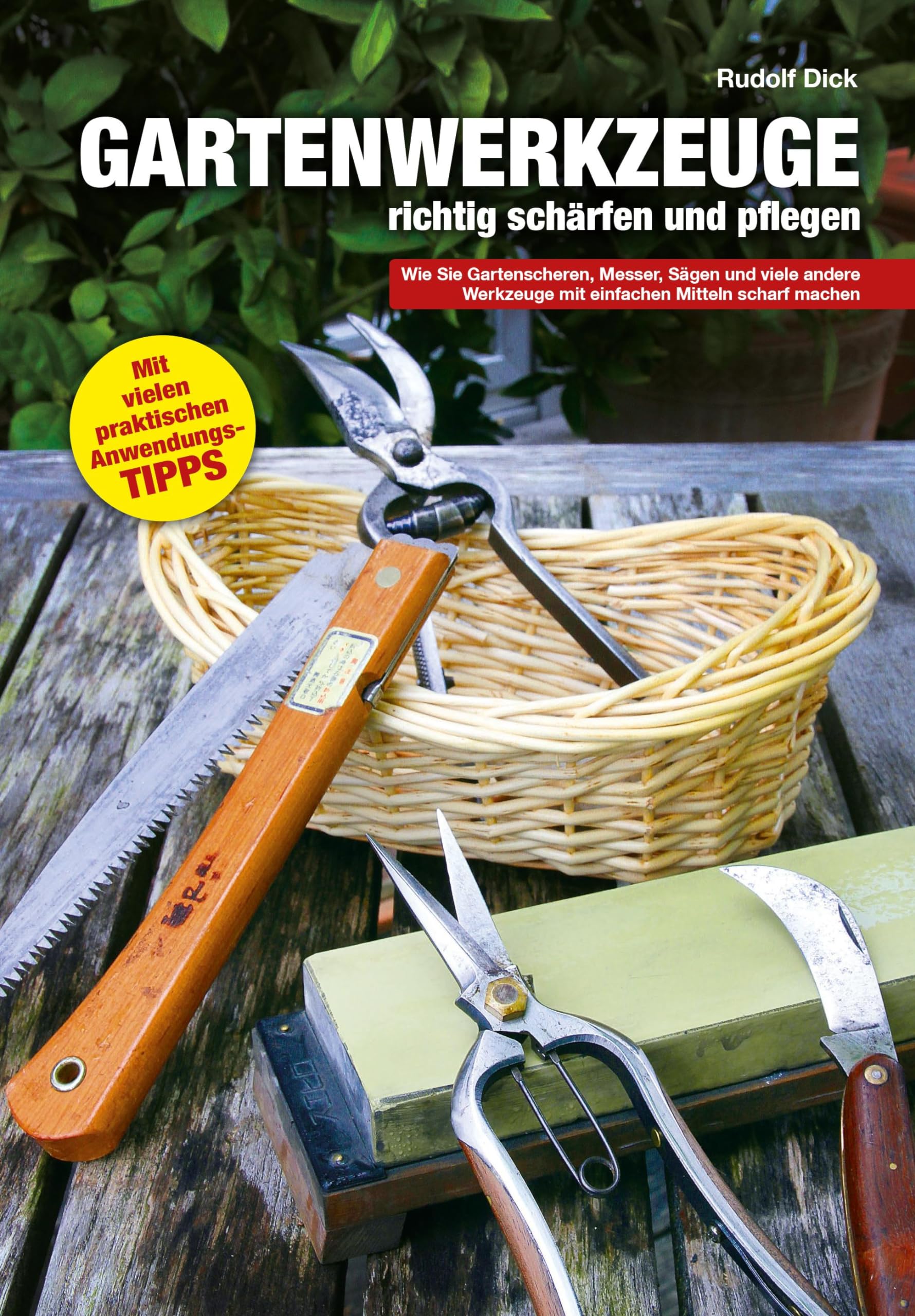 Gartenwerkzeuge richtig schärfen und pflegen: Wie Sie Gartenscheren, Messer, Sägen und viele andere Werkzeuge mit einfachen Mitteln scharf machen