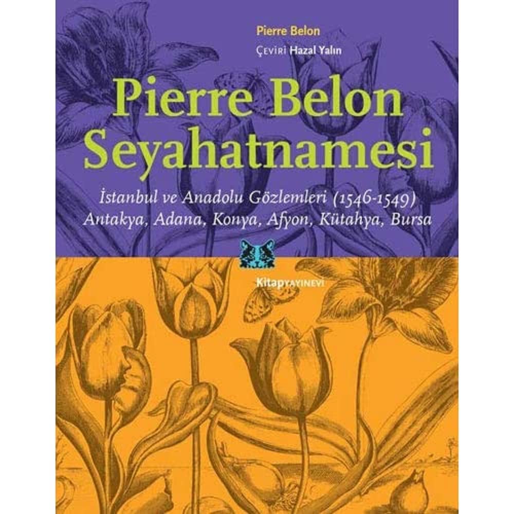 Pierre Belon Seyahatnamesi: İstanbul ve Anadolu Gözlemleri (1546-1549) / Antakya, Adana, Konya, Afyon, Kütahya, Bursa