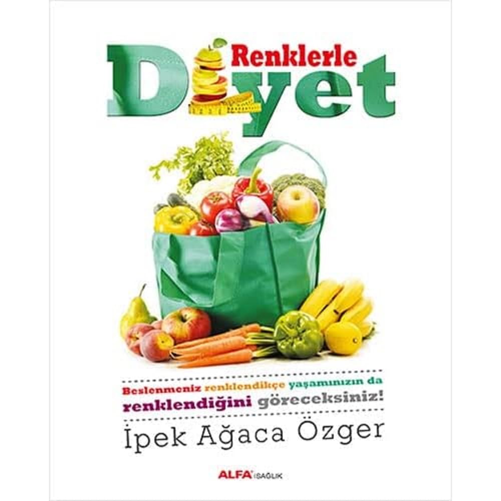 Renklerle Diyet: Beslenmeniz renklendikçe yaşamınızın da renklendiğini göreceksiniz.