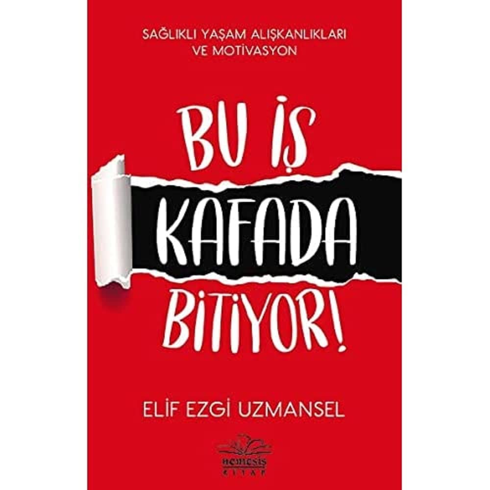 Bu İş Kafada Bitiyor!: Sağlıklı Yaşam Alışkanlıkları ve Motivasyon