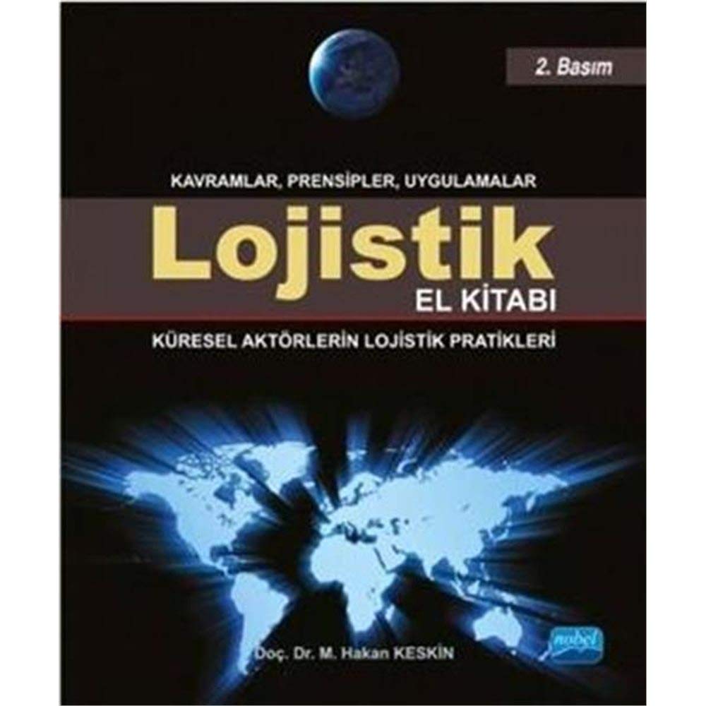 Lojistik El Kitabı - Küresel Aktörlerin Lojistik Pratikleri: Küresel Aktörlerin Lojistik Pratikleri - Kavramlar Prensipler Uygulamalar