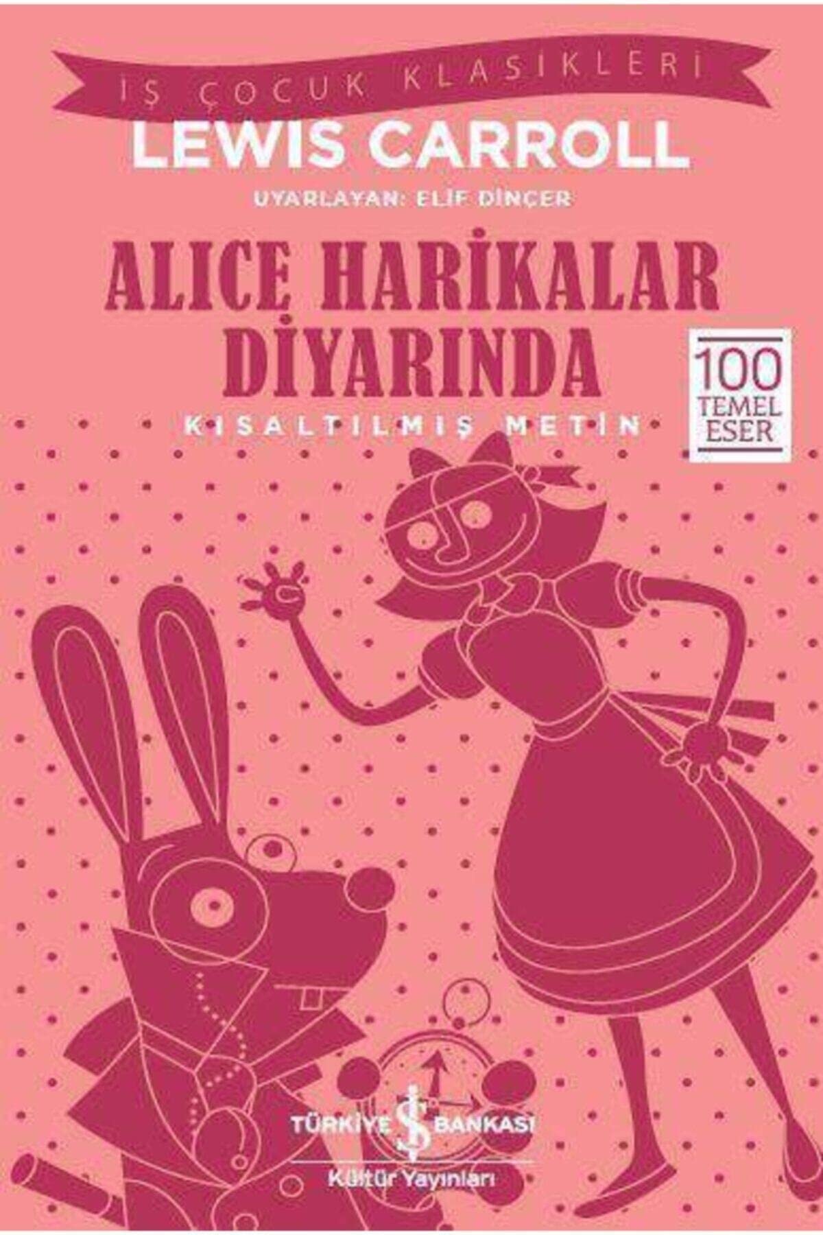 Alice Harikalar Diyarında (Kısaltılmış Metin): İş Çocuk Klasikleri - 100 Temel Eser