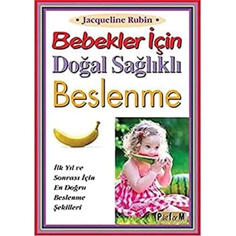 Bebekler İçin Doğal Sağlıklı Beslenme: İlk Yıl ve Sonrası İçin En Doğru Beslenme Şekilleri