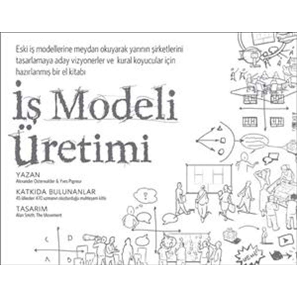 İş Modeli Üretimi: Vizyonerler, Kural Koyucular ve Meydan Okuyucular İçin Bir El Kitabı (Kapak değişebilir)