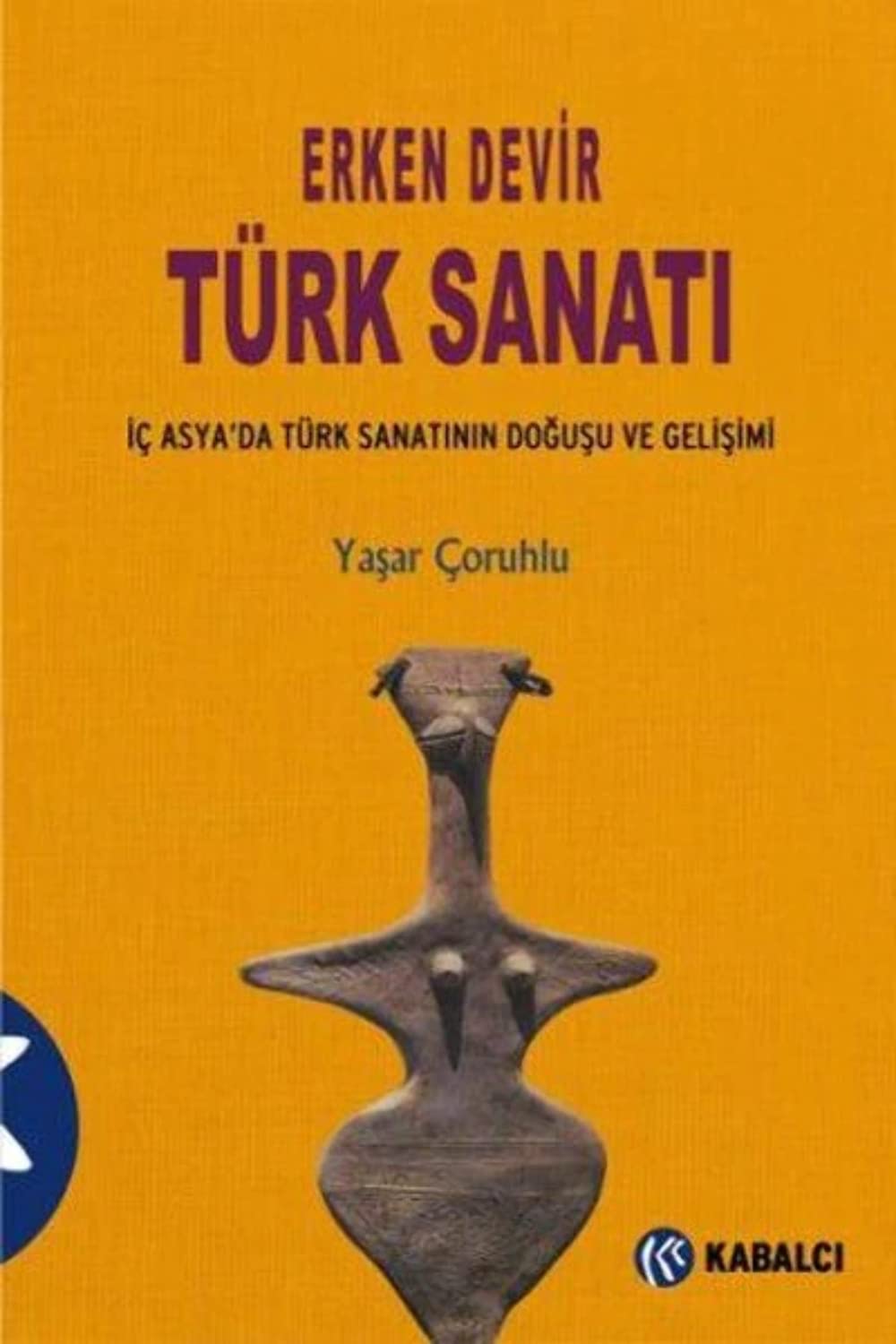 ERKEN DEVİR TÜRK SANATI: İç Asya'da Türk Sanatının Doğuşu ve Gelişimi