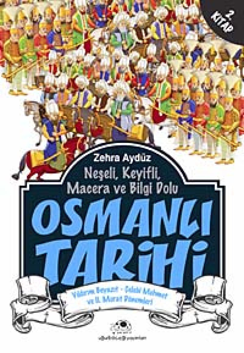 Neşeli, Keyifli, Macera ve Bilgi Dolu Osmanlı Tarihi - 2. Kitap: Yıldırım Beyazıt - Çelebi Mehmet ve 2. Murat Dönemleri