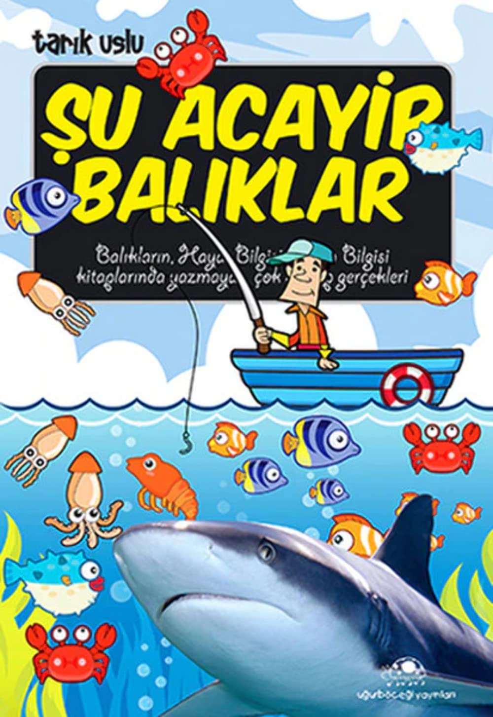 ŞU ACAYİP BALIKLAR: Balıkların, Hayat Bilgisi ve Fen Bilgisi Kitaplarında Yazmayan, Çok Acayip Gerçekler