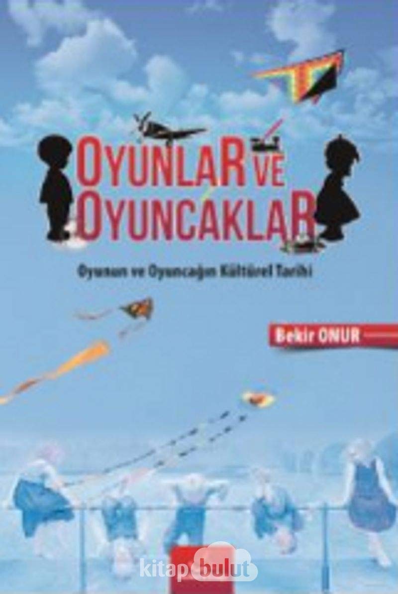 Oyunlar ve Oyuncaklar-Oyunun ve Oyuncağın Kültürel Tarihi (Kapak Değişebilir)
