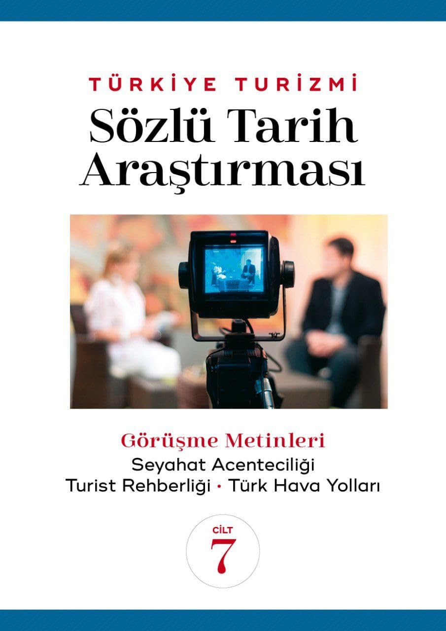 Türkiye Turizmi - Sözlü Tarih Araştırması Cilt 7: Görüşme Metinleri - Seyahat Acenteciliği, Turist Rehberliği, Türk Hava Yolları