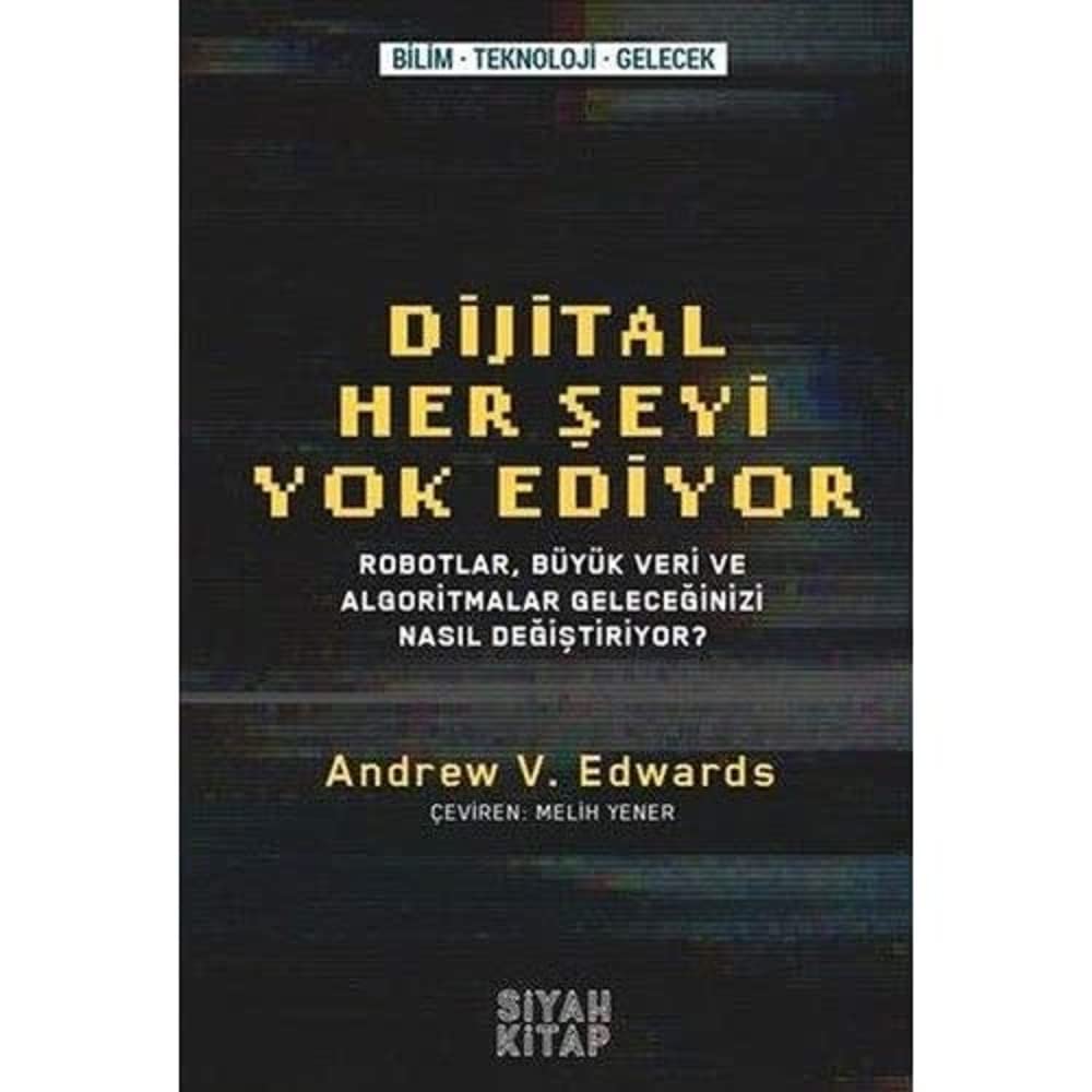Dijital Her Şeyi Yok Ediyor: Robotlar, Büyük Veri ve Algoritmalar Geleceğinizi Nasıl Değiştiriyor?