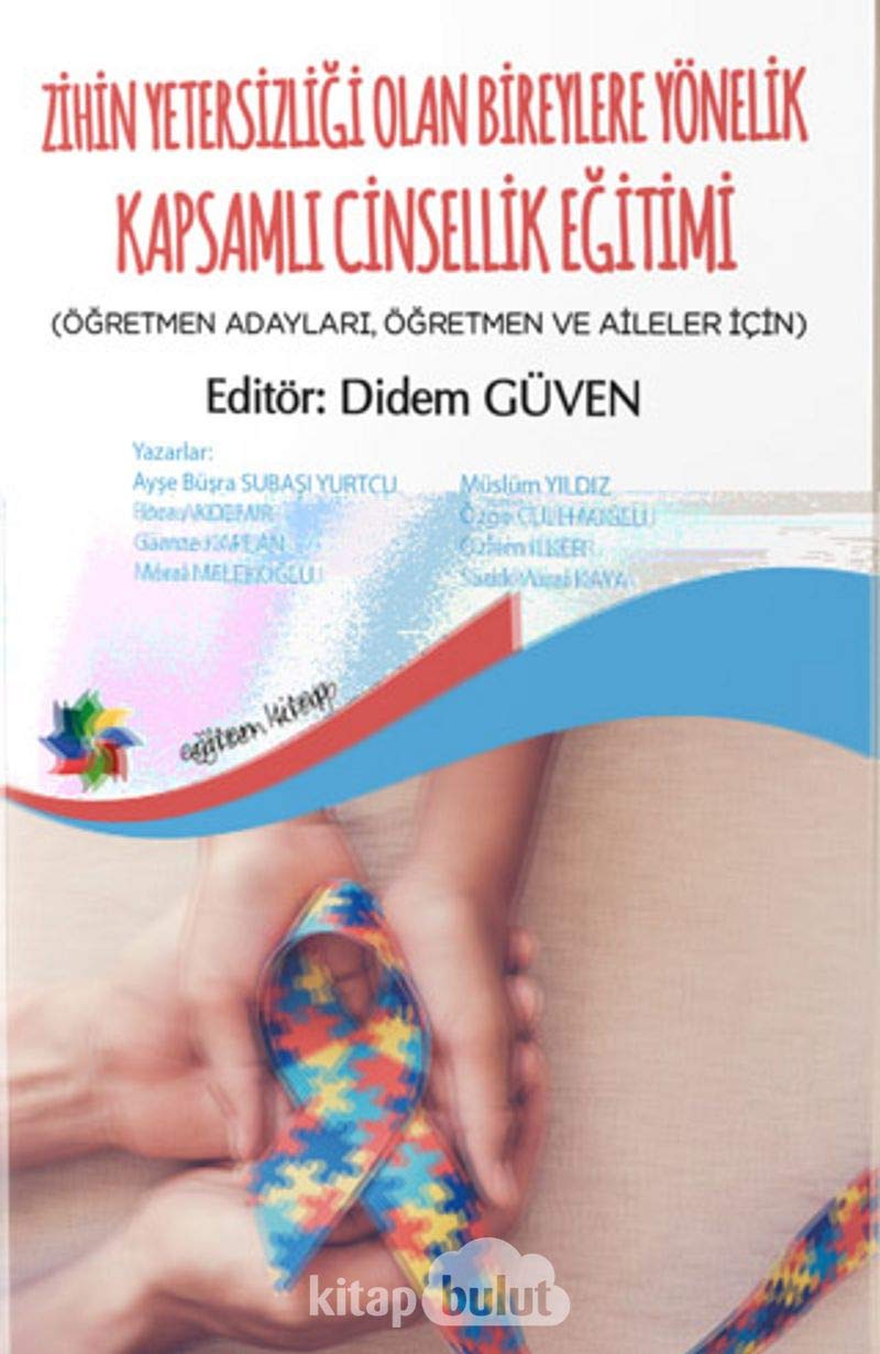 Zihin Yetersizliği Olan Bireylere Yönelik Kapsamlı Cinsellik Eğitimi: Öğretmen Adayları, Öğretmen Ve Aileler İçin