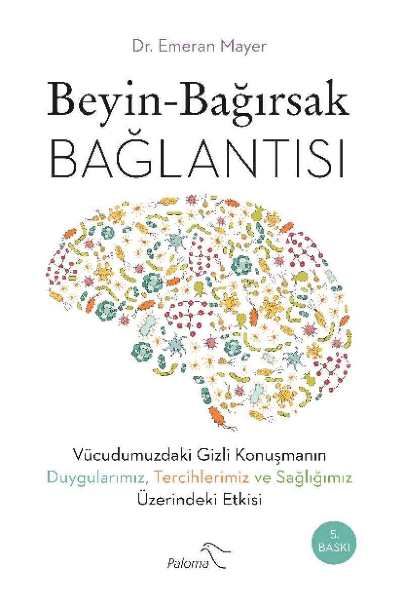 Beyin Bağırsak Bağlantısı: Vücudumuzdaki Gizli Konuşmanın Duygularımız, Tercihlerimiz ve Sağlığımız