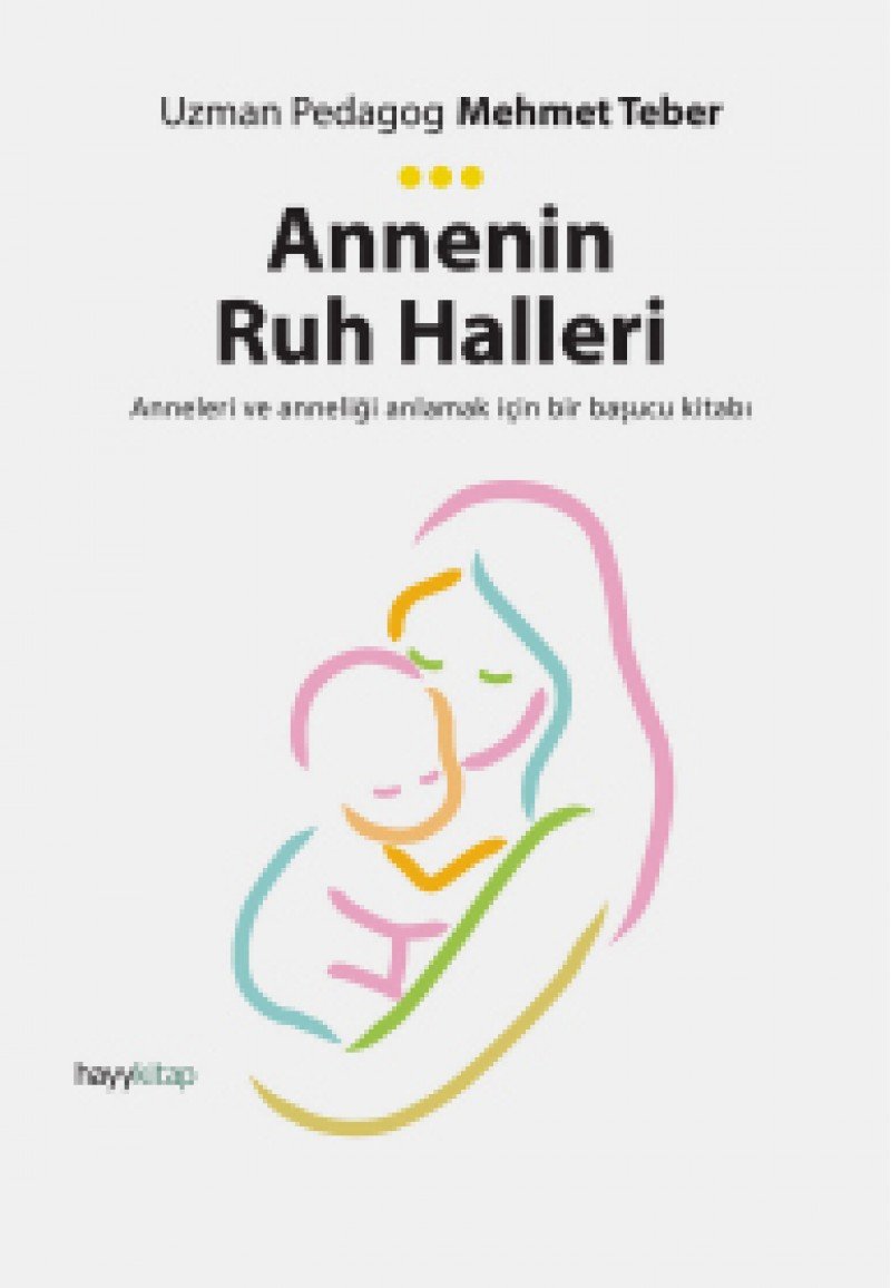 Annenin Ruh Halleri: Anneleri ve Anneliği Anlamak için Bir Başucu Kitabı (Kapak değişebilir)